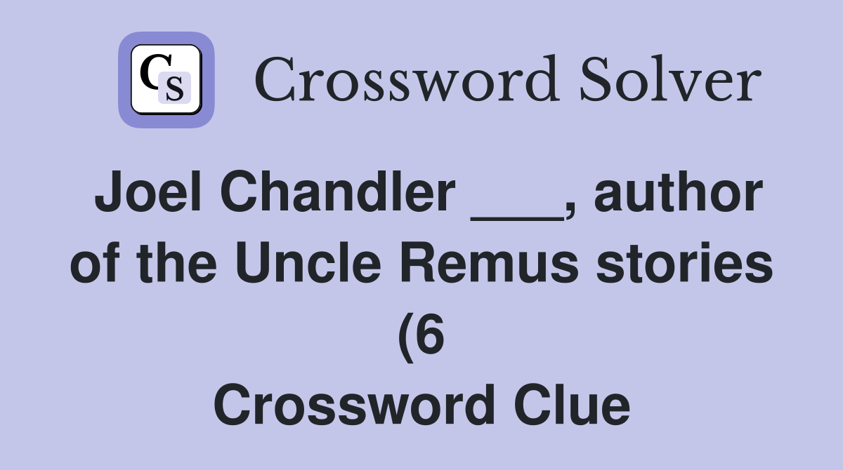 Joel Chandler author of the Uncle Remus stories (6) Crossword Joel Chandler author of the Uncle Remus stories (6) Crossword